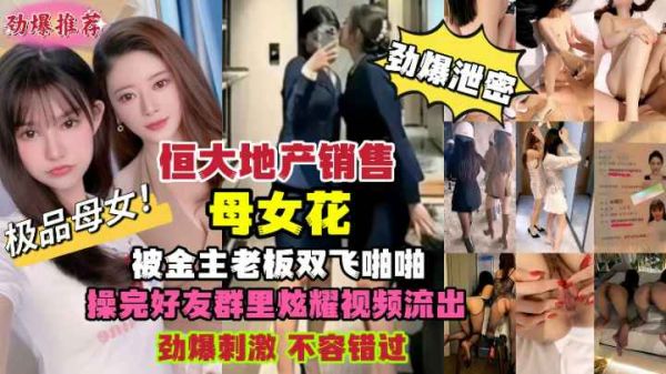 恒大地产销售母女花被金主老板双飞泄密视频 母女同床被爆操内射颜射