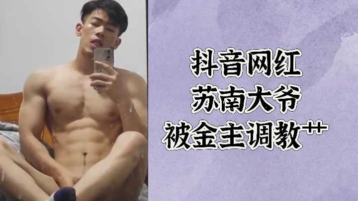抖音网红苏南大爷惨遭金主深度调教，激情床战全记录