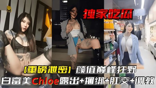颜值巅峰狂野白富美重磅泄密:极致露出捆绑肛交调教实录