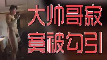 饥渴大帅哥寂寞难耐,被撩人尤物勾引沦陷!