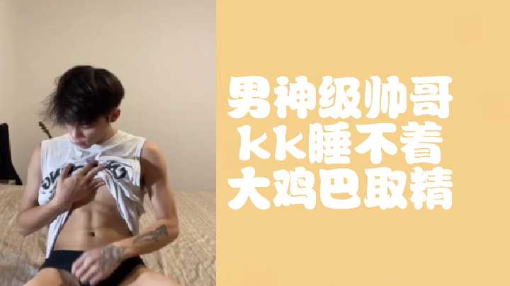 男神级帅哥kk巨屌深夜发情,寂寞难耐狂操撸管大爆射