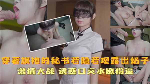 旗袍秘书酥胸若隐若现,真空诱惑撩拨心弦